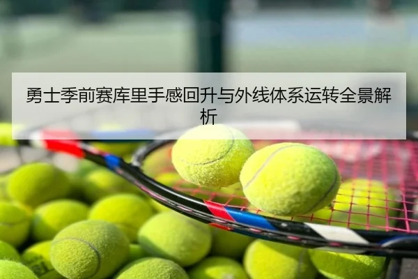 勇士季前赛库里手感回升与外线体系运转全景解析